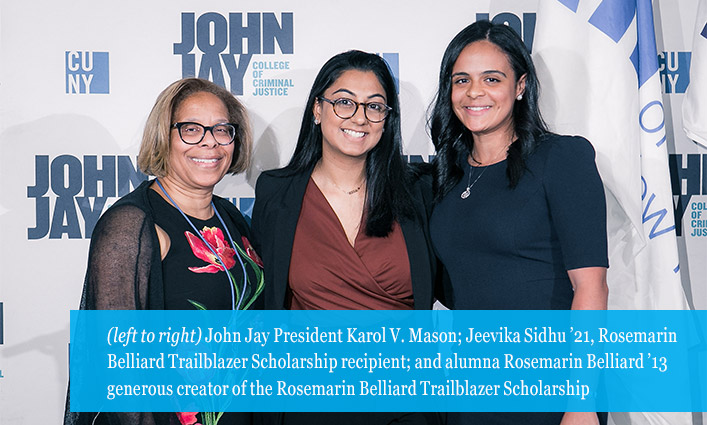 John Jay President Karol V. Mason; Jeevika Sidhu ’21, Rosemarin Belliard Trailblazer Scholarship recipient; and alumna Rosemarin Belliard ’13