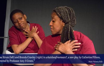 Actors Lisa Strum (left) and Brenda Crawley (right) in whatdoesfreemean?, a new play by Catherine Filloux, directed by Professor Amy S Green